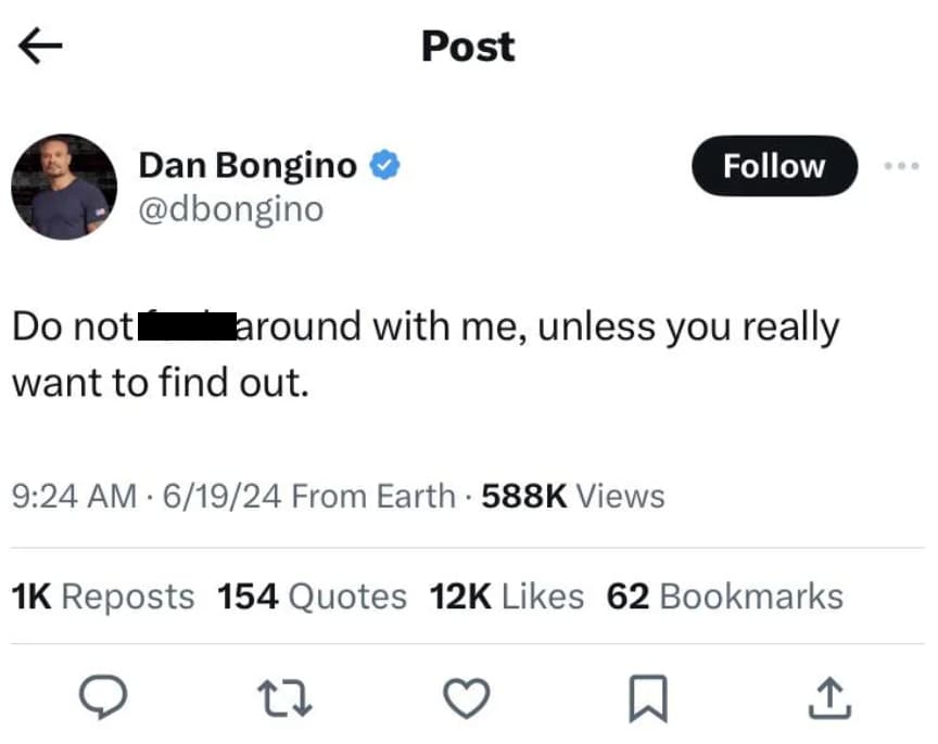 screenshot - Post Do not Dan Bongino around with me, unless you really want to find out. 61924 From Earth Views . 1K Reposts 154 Quotes 12K 62 Bookmarks 27